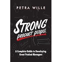Strong Product People: A Complete Guide to Developing Great Product Managers