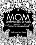 Mom Coloring Book for Adults: Funny, Relatable and Snarky Adult Coloring Book featuring Mom Problems and Phrases by 