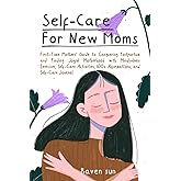 Self-Care for New Moms: First-Time Mothers’ Guide to Conquering Postpartum and Finding Joyful Motherhood with Mindfulness Exercises, Self-Care Activities, 100+ Affirmations and Self-Care Journal
