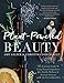 Plant-Powered Beauty: The Essential Guide to Using Natural Ingredients for Health, Wellness, and Personal Skincare (with 50-plus Recipes)