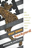 Our Own Backyard: The United States in Central America, 1977-1992