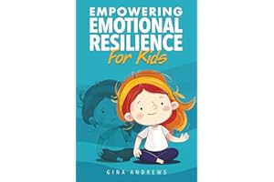 Empowering Emotional Resilience For Kids: Emotion management and self-regulation skills to grow children into self-aware, confident, capable adults