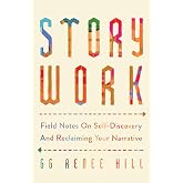 Story Work: Field Notes on Self-Discovery and Reclaiming Your Narrative
