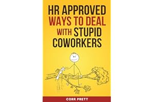 HR Approved Ways to Deal With Stupid Coworkers: How to Say All the Things You Want to Say At Work But Can’t (HR Approved Office Humor Books)