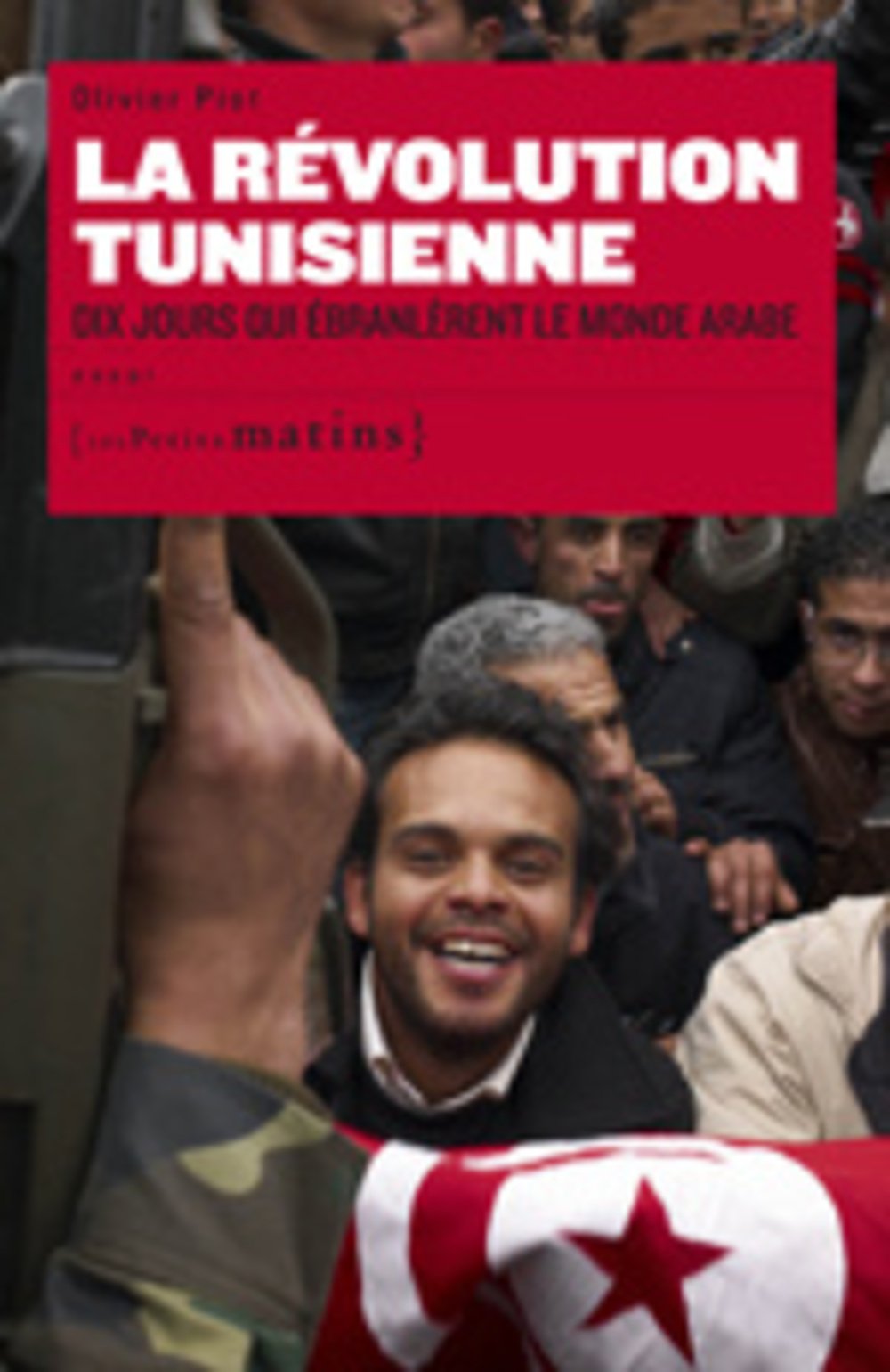 La Revolution Tunisienne Dix Jours Qui Ebranlerent Le Monde Arabe Essais French Edition Piot Olivier 9782915879933 Amazon Com Books