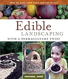 Edible Landscaping with a Permaculture Twist: How to Have Your Yard and Eat It Too by 