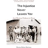 The Injustice Never Leaves You: Anti-Mexican Violence in Texas