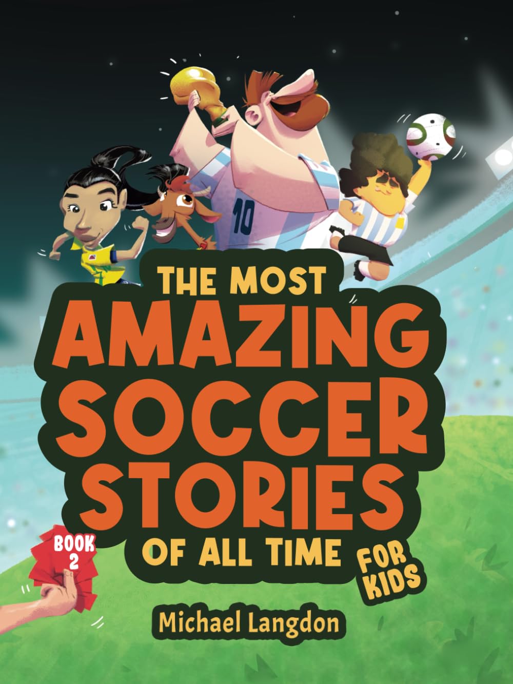 The Most Amazing Soccer Stories of All Time - For Kids! Book 2: Messi, Marta and other unique and inspirational moments from the sport The Most Amazing Soccer Stories of All Time - For Kids! Book 2: Messi, Marta and other unique and inspirational moments from the sport Paperback