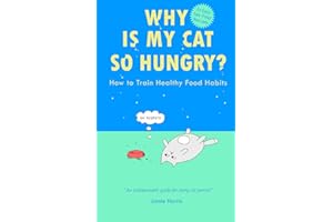 WHY IS MY CAT SO HUNGRY? How to Train Healthy Food Habits: Decode Your Cat’s Hunger Cues, Avoid Common Feeding Mistakes and H