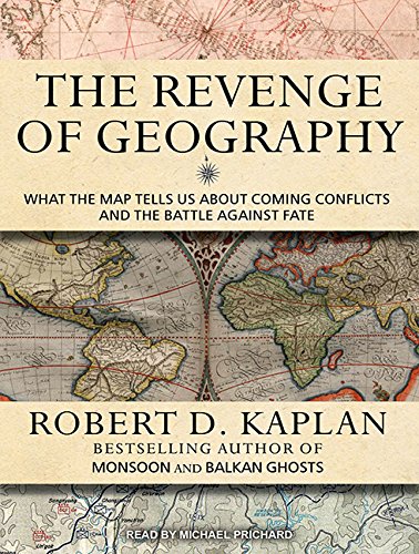 Download The Revenge of Geography: What the Map Tells Us About Coming Conflicts and the Battle Against Fate