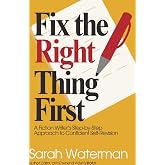 Fix the Right Thing First: A Fiction Writer's Step-by-Step Approach to Confident Self-Revision