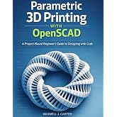 Parametric 3D Printing with OpenSCAD: A Project-Based Beginner&rsquo;s Guide to Designing with Code