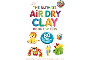 The Ultimate Air Dry Clay Book for Kids | 80 Easy Step-by-Step Projects | Clay Modeling & Sculpting: Animals, Dinosaurs, Mons