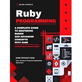 Ruby Programming: A Complete Guide to Mastering Basics And Advanced Concepts With Ease