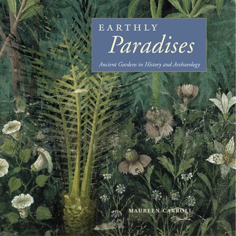 Earthly Paradises: Ancient Gardens in History and Archaeology by Maureen Carroll