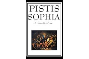 Pistis Sophia: The Gnostic Text of Jesus, Mary, Mary Magdalene, Jesus, and His Disciples