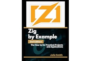 Zig By Example, 2nd Edition: The How-to for Practical Projects and Applications