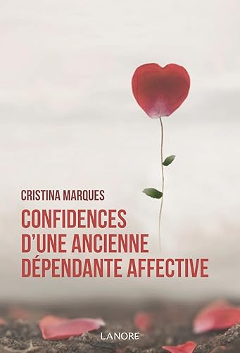 Download Confidences d'une ancienne dépendante affective : Se libérer des relations toxiques, apprendre à aimer et être heureux en amour PDF