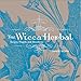 The Wicca Herbal: Recipes, Magick, and Abundance by