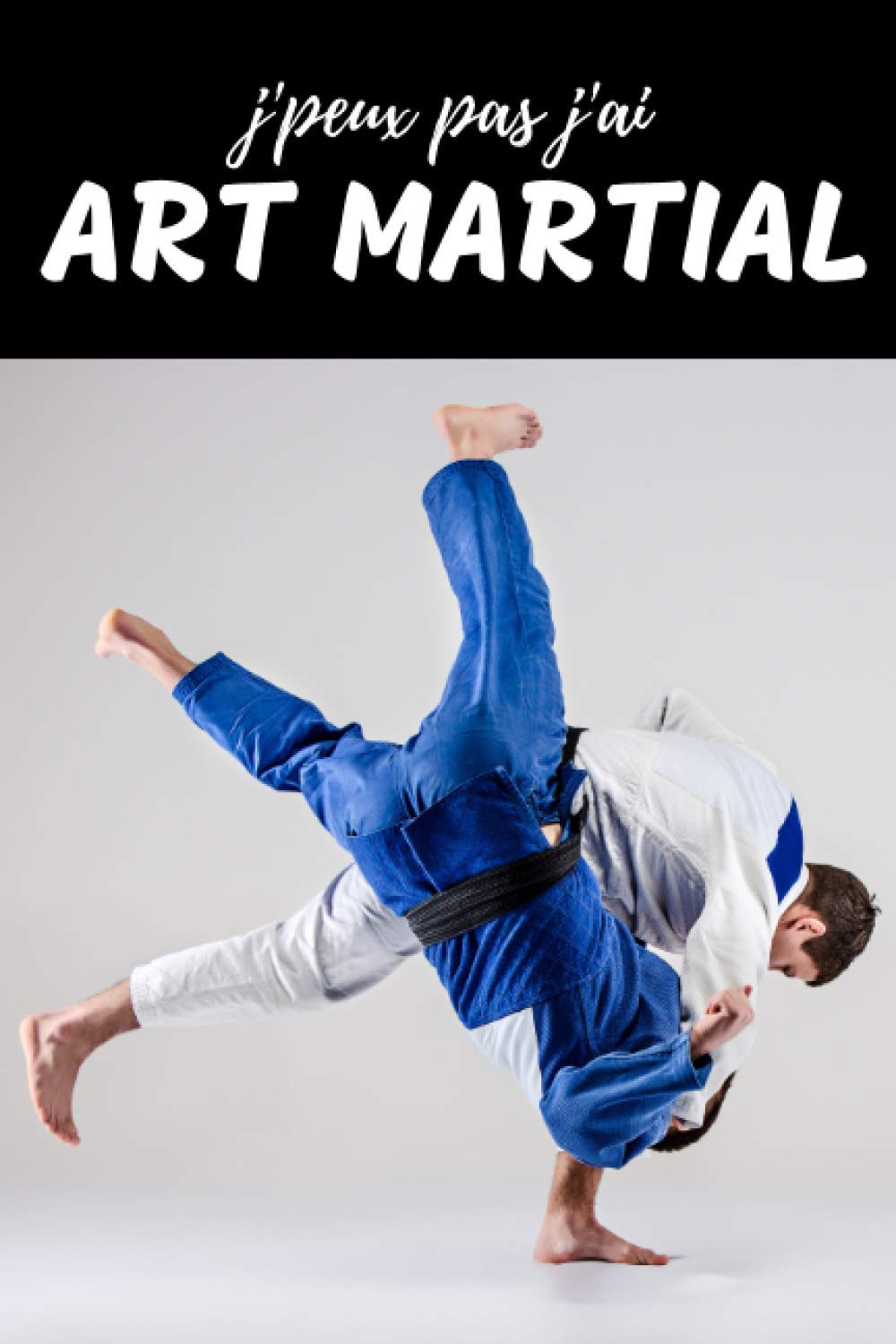 J Peux Pas J Ai Art Martial Carnet De Notes Pour Passionne Judo Aikido Taekwondo Sport Cahier Ligne Cadeau Anniversaire Noel Homme Femme Enfant French Edition Rusnak Anthony Amazon Com Books