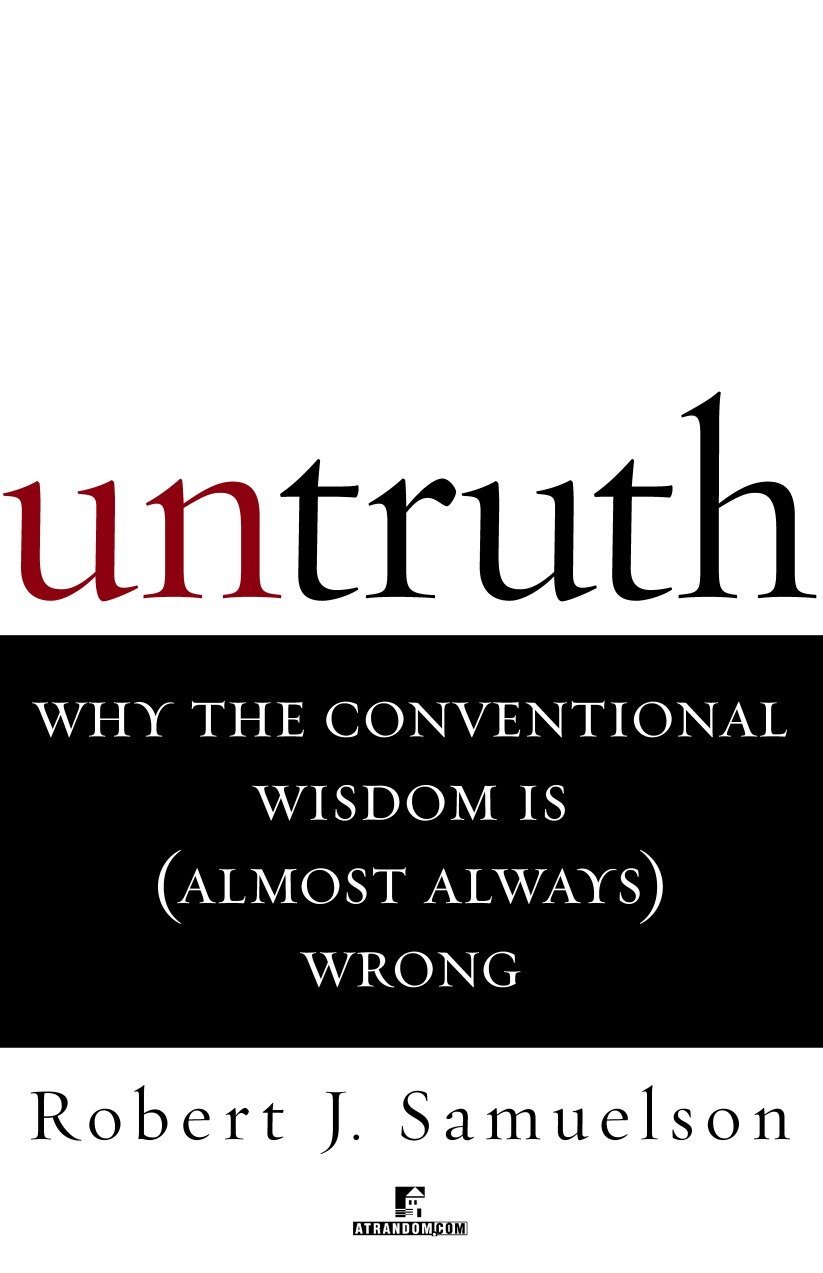 Untruth Why The Conventional Wisdom Is Almost Always Wrong Samuelson Robert J Amazon Com Books