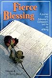 FIERCE BLESSING: A Journey into Alzheimer's, Compassion, and the Joy of Being by 