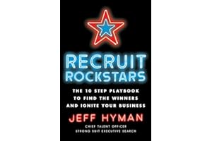 Recruit Rockstars: The 10 Step Playbook to Find the Winners and Ignite Your Business