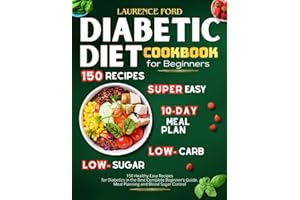 Diabetic Diet Cookbook for Beginners: 150 Healthy Easy Recipes for Diabetics in the Best Complete Beginner's Guide. Meal Plan