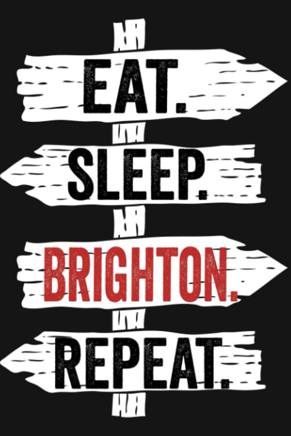 Eat Sleep Brighton Repeat: Funny Lined Notebook For Brighton Lover/ Diary Notebook Journal For Writing For Brighton addicted, 120 Pages, 6x9 inches.