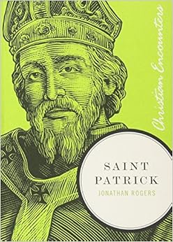 Saint Patrick (Christian Encounters Series), by Jonathan Rogers Saint Patrick (Christian Encounters Series), by Jonathan Rogers