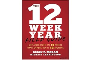 The 12 Week Year Field Guide: Get More Done In 12 Weeks Than Others Do In 12 Months