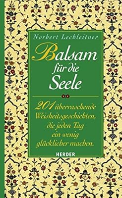 Balsam Fuer Die Seele 201 Ueberraschende Weisheitsgeschichten Die Jeden Tag Ein Wenig Gluecklicher Machen Lechleitner Norbert 本 通販 Amazon
