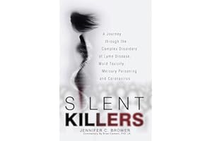 Silent Killers: A Journey through the Complex Disorders of Lyme Disease, Mold Toxicity, Mercury Poisoning and Coronavirus