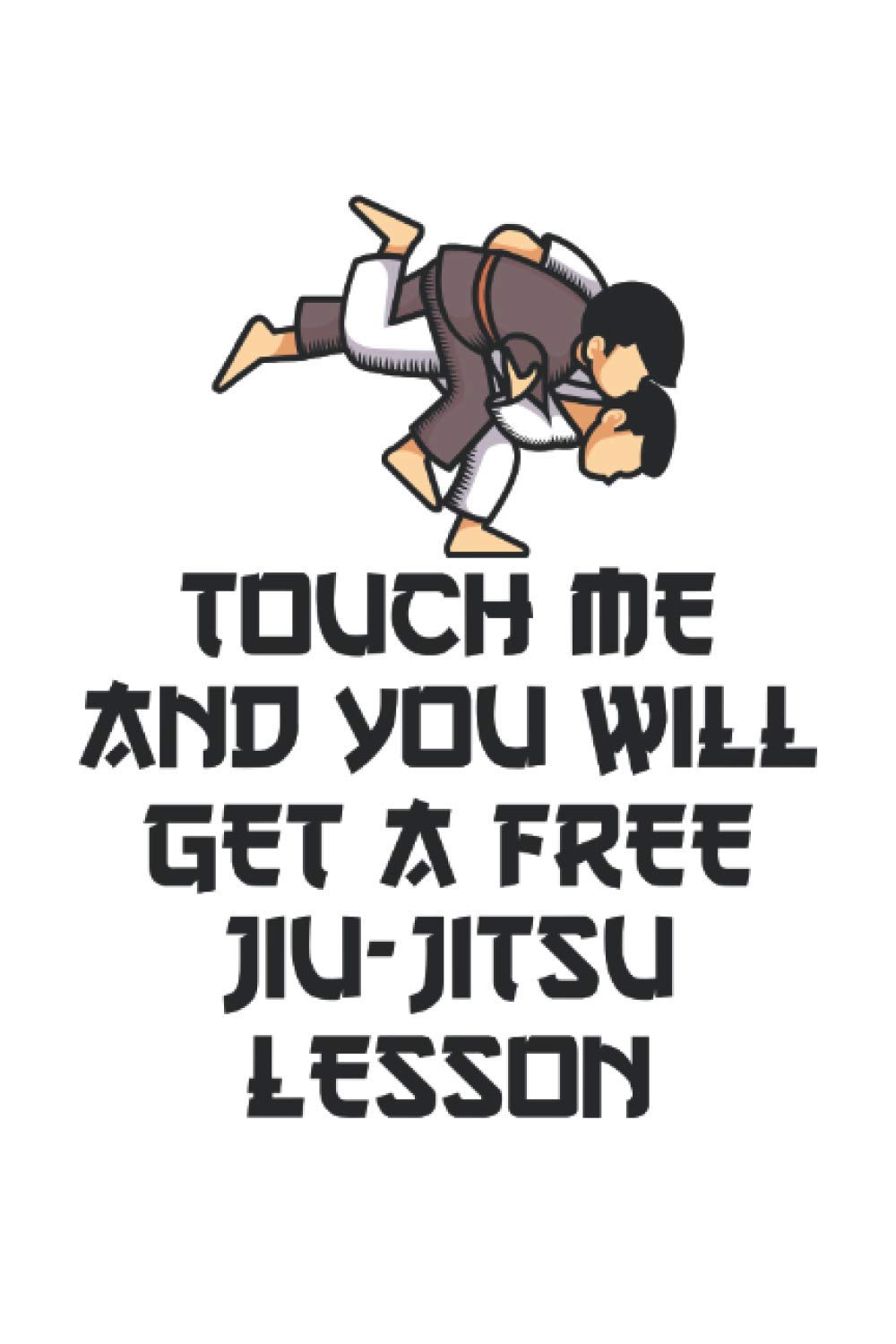 touch me and you will get a free jiu-jitsu lesson Jiu-jitsu notebook |: sketchbook with 120 pages lined, notebook lined, notebook ruled, Notebook, drawing book, 120 pages softcover (6x9 inch)