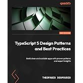 TypeScript 5 Design Patterns and Best Practices: Build clean and scalable apps with proven patterns and expert insights