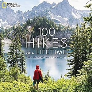 100 Hikes of a Lifetime: The World’s Ultimate Scenic Trails