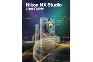 Nikon NX Studio User Guide: A Step-by-Step Manual for Beginners and Seniors Covering Essential Camera Features, Creative Tech