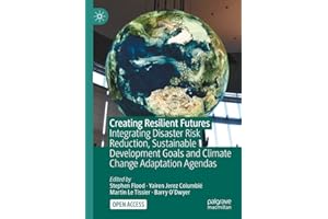 Creating Resilient Futures: Integrating Disaster Risk Reduction, Sustainable Development Goals and Climate Change Adaptation 