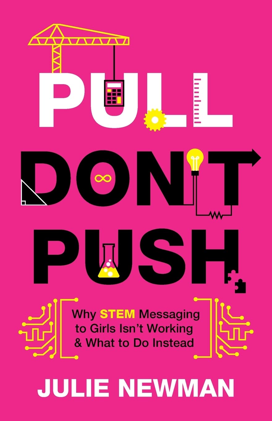 Pull Don't Push: Why STEM Messaging to Girls Isn't Working and What to Do Instead
