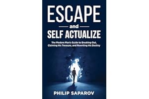 Escape and Self Actualize: The Modern Man's Guide to Breaking Out, Claiming His Treasure, and Rewriting His Destiny