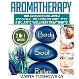 Aromatherapy: 2 in 1 Bundle: Essential Oils for Weight Loss & Holistic Wellness Treatments by