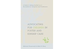 Advocating for Children in Foster and Kinship Care: A Guide to Getting the Best out of the System for Caregivers and Practitioners