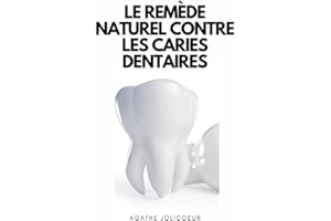 Le Remède Naturel Contre Les Caries Dentaires: Comment soigner les caries dentaires de manière naturelle dans le confort de v