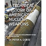 A TECHNICAL HISTORY OF AMERICA'S NUCLEAR WEAPONS: VOLUME I - INTRODUCTION AND DEVELOPMENTS TO 1960 - SECOND EDITION