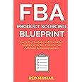 FBA Product Sourcing Blueprint: How to Find, Evaluate, and Hire the Best Suppliers at the Best Prices for Your Fulfillment by Amazon Business