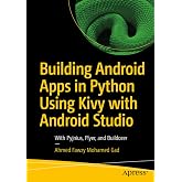 Building Android Apps in Python Using Kivy with Android Studio: With Pyjnius, Plyer, and Buildozer