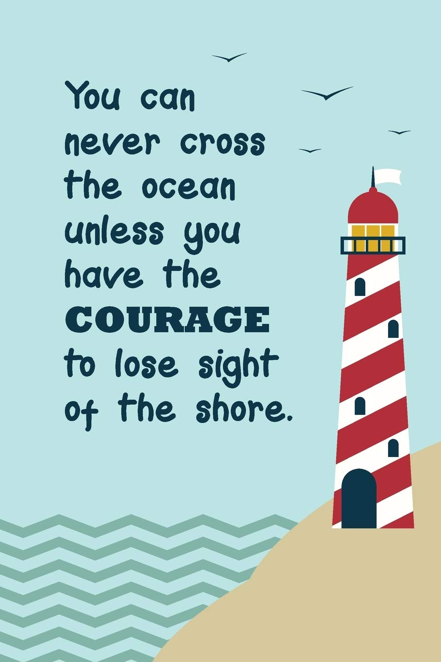 You Can Never Cross The Ocean Buy You Can Never Cross The Ocean Unless You Have The Courage To Lose Sight  Of The Shore.: Awesome Nautical Log Book Book Online At Low Prices In India  | You Can