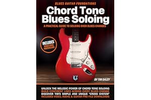 Chord Tone Blues Soloing: Blues Guitar Foundations: A Practical Guide to Soloing Over Blues Changes