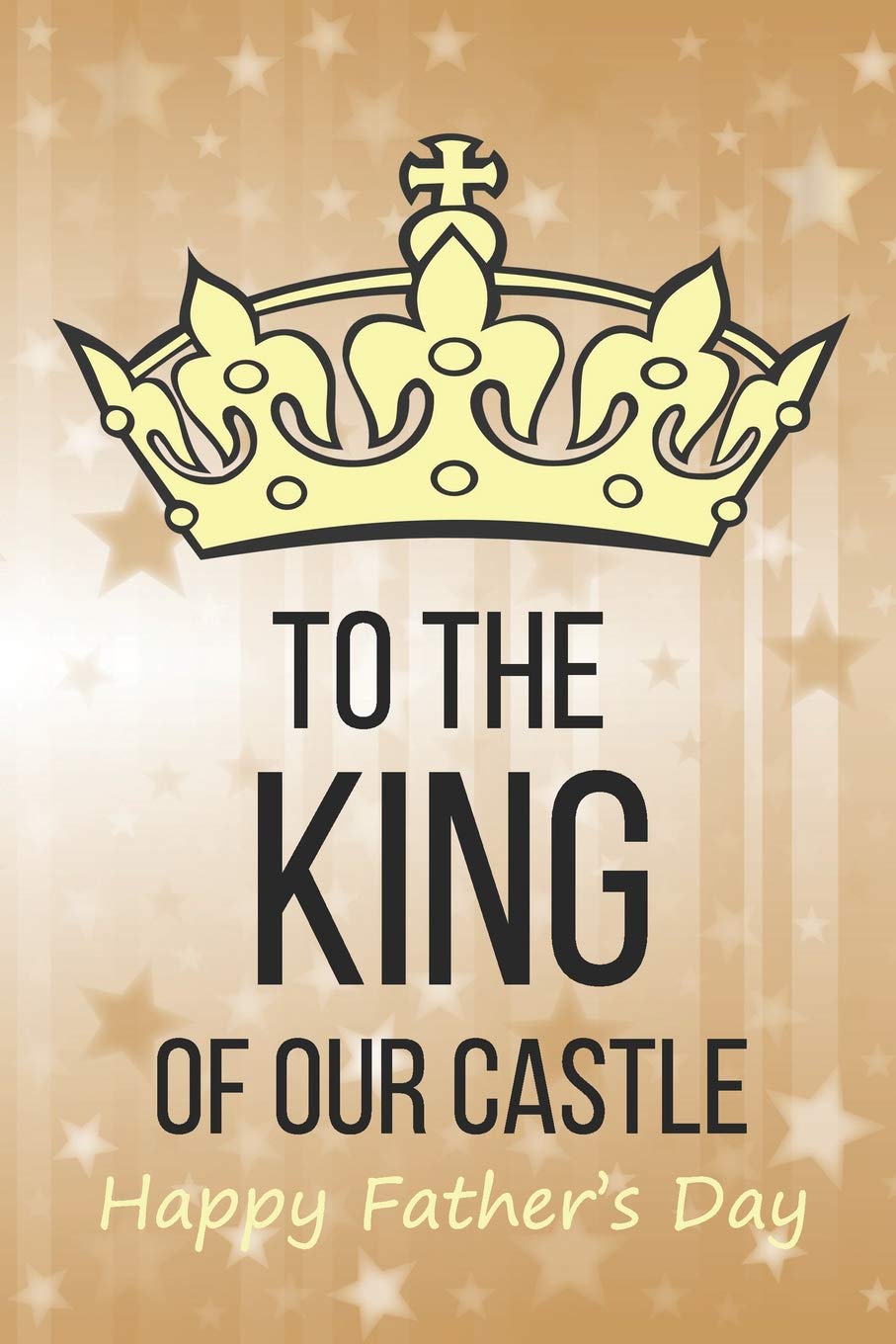 Happy Fathers Day King To The King Of Our Castle Happy Father's Day: Cute Father's Day Notebook  Journal - My Dad Is The King Of The Castle: Press, Robimo: 9781070965352:  Books: Amazon.com