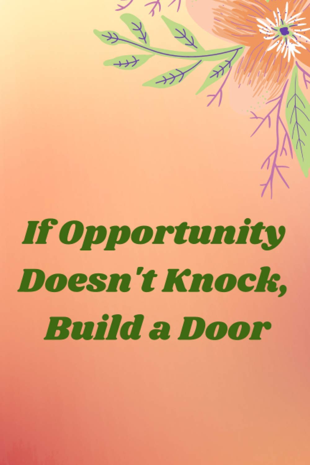 If Opportunity Doesn T Know Build A Door Get Yours Now A Quote By Milton Berle Perfect Journal For You 6 X 9 In 100 Pages Editor Andalusian Amazon Com Books